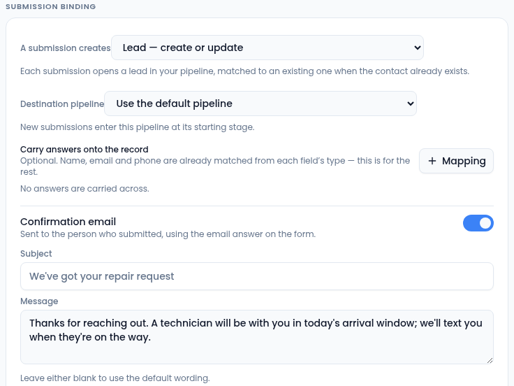 The Submission binding section with A submission creates set to Lead — create or update, Destination pipeline set to Use the default pipeline, Carry answers onto the record with a + Mapping button and No answers are carried across, and Confirmation email switched on with the subject We've got your repair request and a message about today's arrival window.