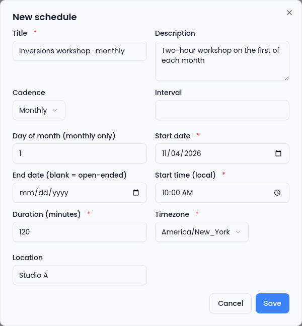 The New schedule dialog filled in for Inversions workshop monthly: description Two-hour workshop on the first of each month, Cadence Monthly, Day of month 1, a start date, start time 10:00 AM, duration 120 minutes, timezone America/New_York and location Studio A, with Cancel and Save.